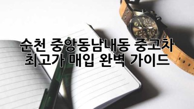 순천 중앙동/남내동 중고차 최고가 매입 완벽 가이드 🚗💰
